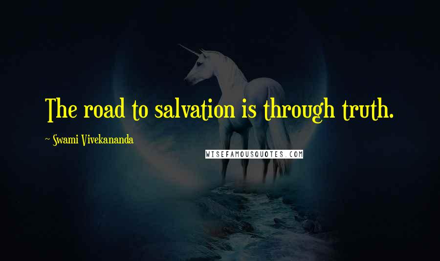 Swami Vivekananda Quotes: The road to salvation is through truth.