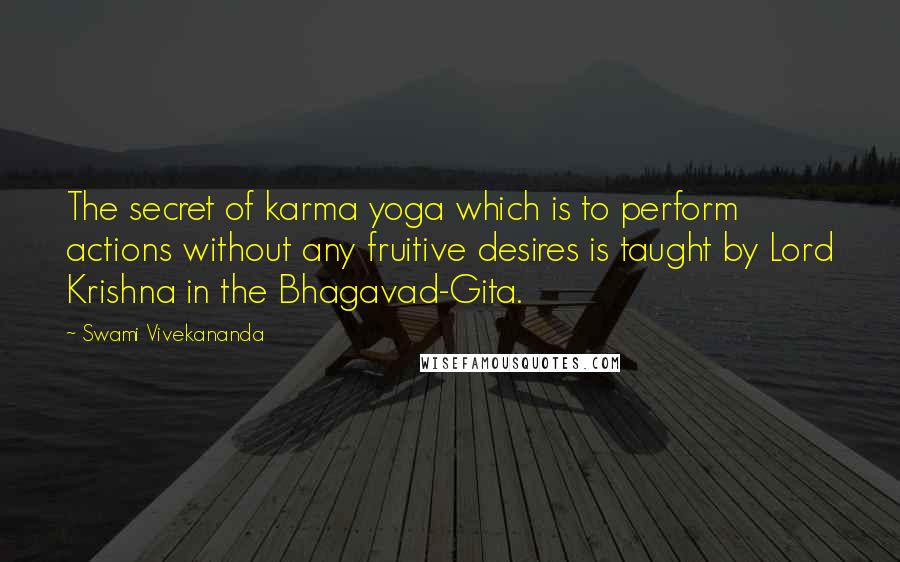 Swami Vivekananda Quotes: The secret of karma yoga which is to perform actions without any fruitive desires is taught by Lord Krishna in the Bhagavad-Gita.