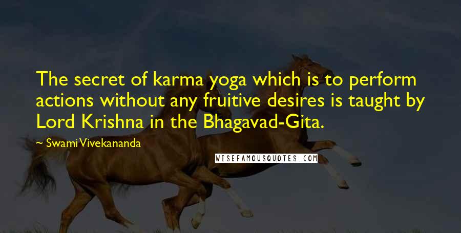 Swami Vivekananda Quotes: The secret of karma yoga which is to perform actions without any fruitive desires is taught by Lord Krishna in the Bhagavad-Gita.