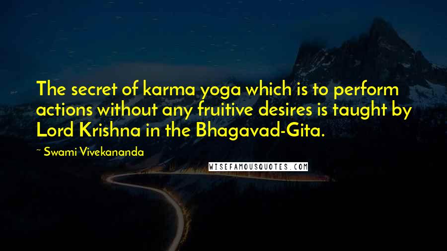 Swami Vivekananda Quotes: The secret of karma yoga which is to perform actions without any fruitive desires is taught by Lord Krishna in the Bhagavad-Gita.