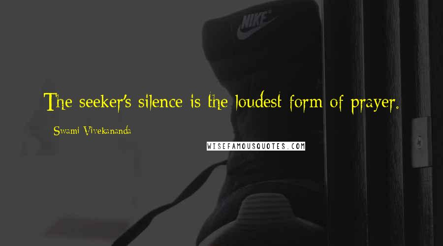 Swami Vivekananda Quotes: The seeker's silence is the loudest form of prayer.