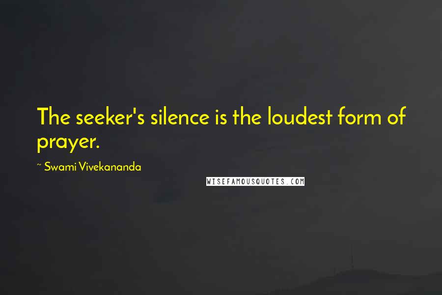 Swami Vivekananda Quotes: The seeker's silence is the loudest form of prayer.