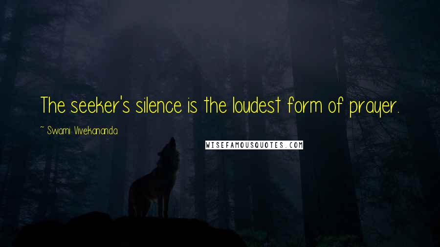 Swami Vivekananda Quotes: The seeker's silence is the loudest form of prayer.