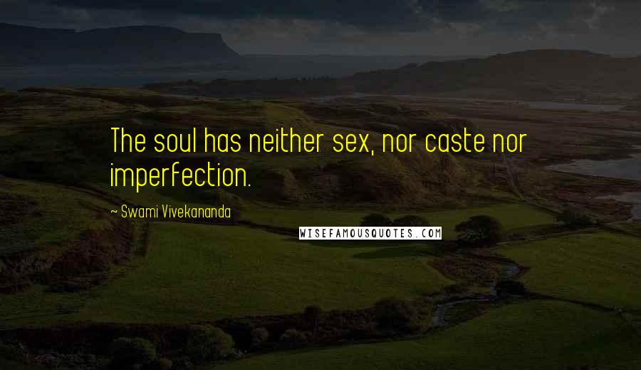 Swami Vivekananda Quotes: The soul has neither sex, nor caste nor imperfection.