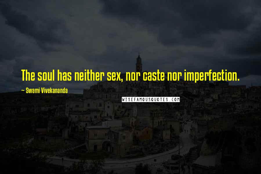 Swami Vivekananda Quotes: The soul has neither sex, nor caste nor imperfection.