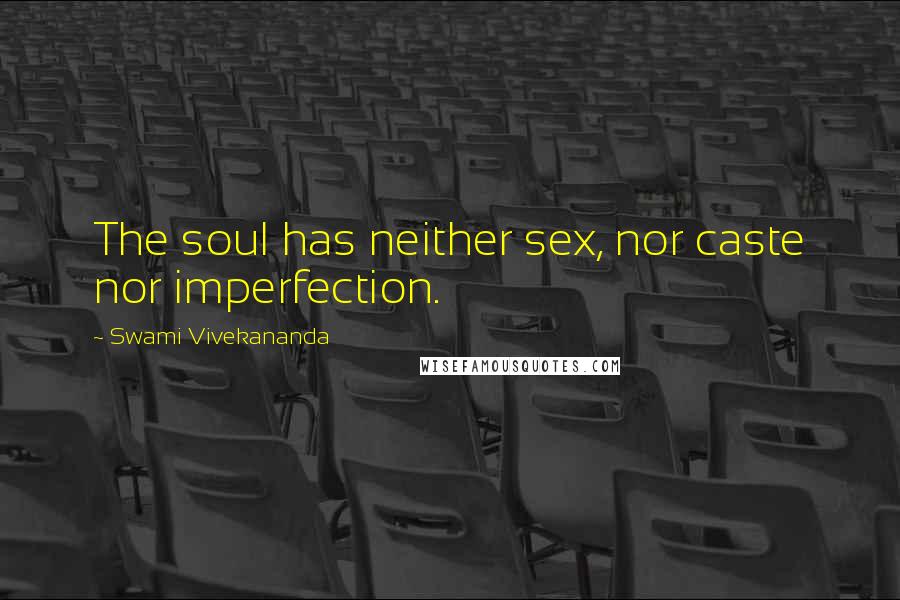 Swami Vivekananda Quotes: The soul has neither sex, nor caste nor imperfection.