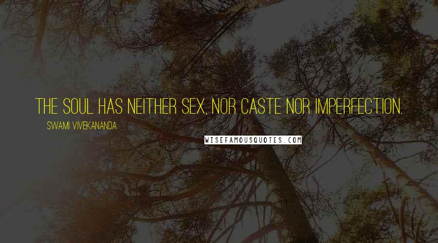 Swami Vivekananda Quotes: The soul has neither sex, nor caste nor imperfection.