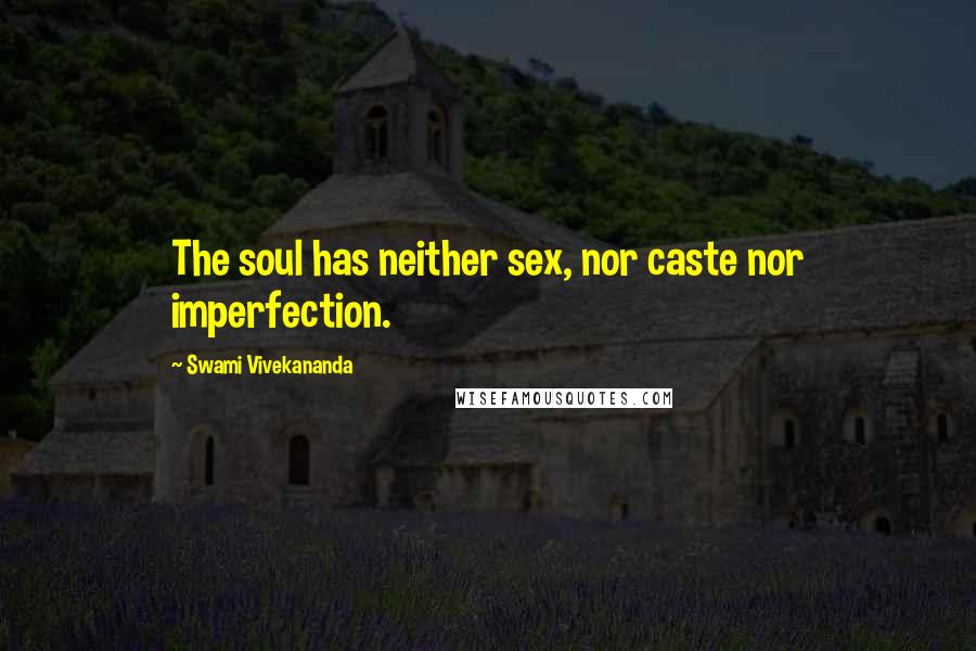 Swami Vivekananda Quotes: The soul has neither sex, nor caste nor imperfection.