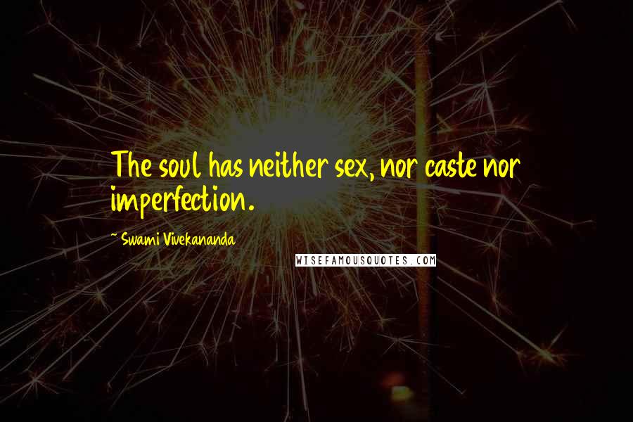 Swami Vivekananda Quotes: The soul has neither sex, nor caste nor imperfection.