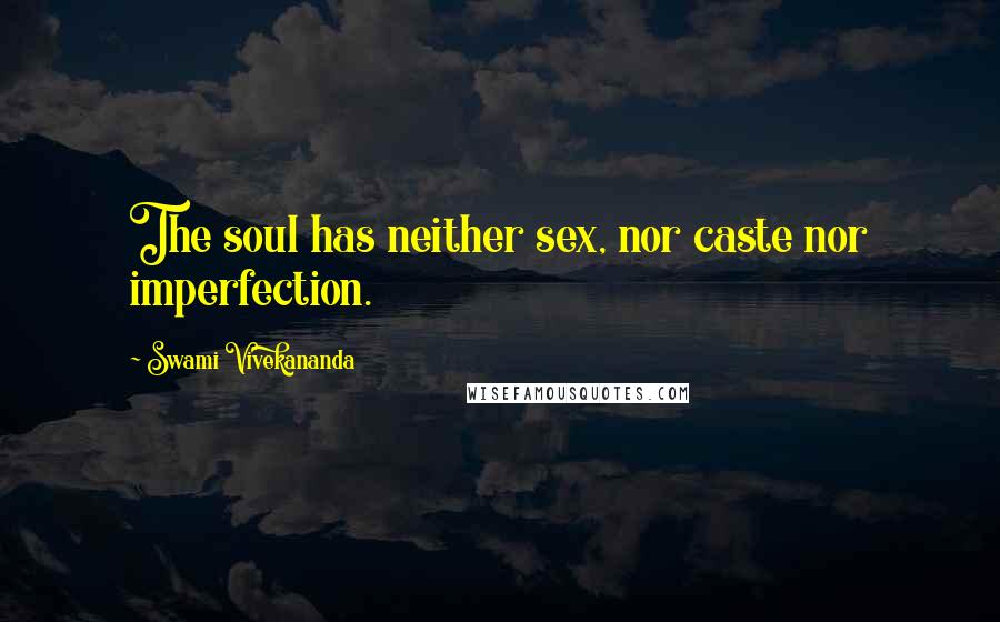 Swami Vivekananda Quotes: The soul has neither sex, nor caste nor imperfection.