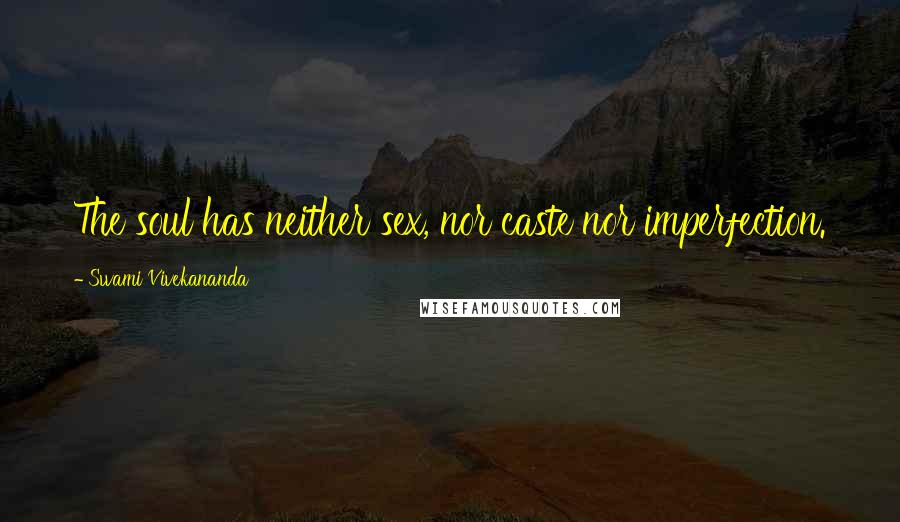 Swami Vivekananda Quotes: The soul has neither sex, nor caste nor imperfection.