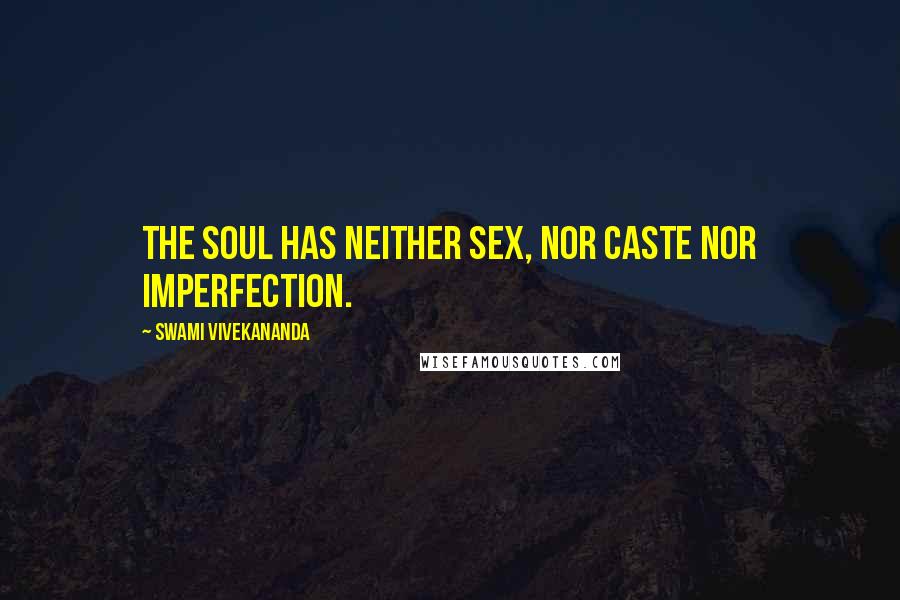 Swami Vivekananda Quotes: The soul has neither sex, nor caste nor imperfection.