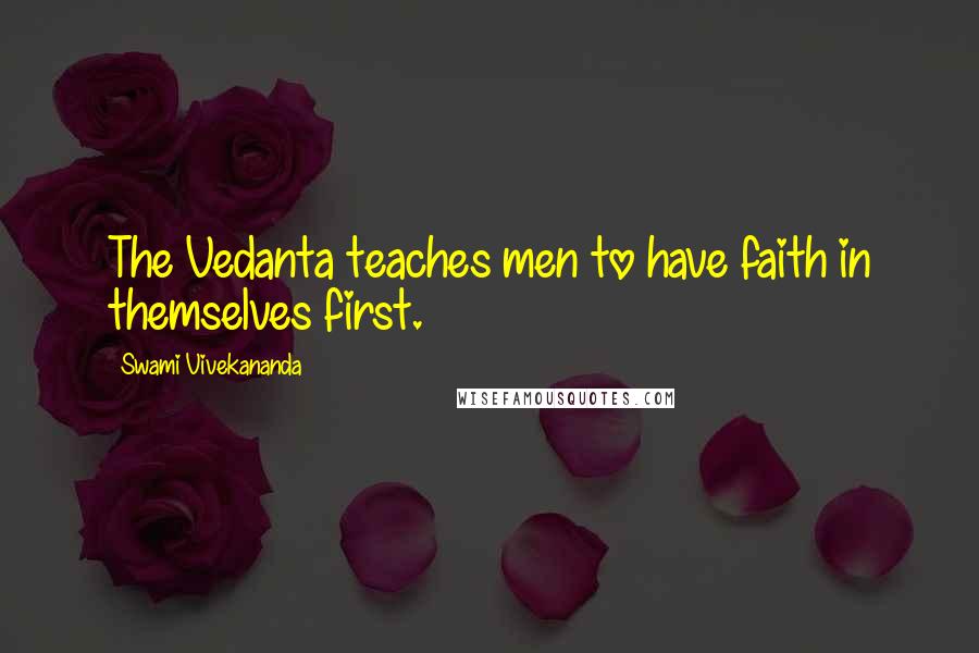 Swami Vivekananda Quotes: The Vedanta teaches men to have faith in themselves first.