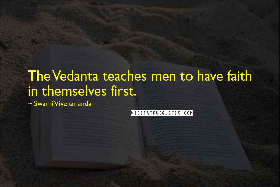 Swami Vivekananda Quotes: The Vedanta teaches men to have faith in themselves first.