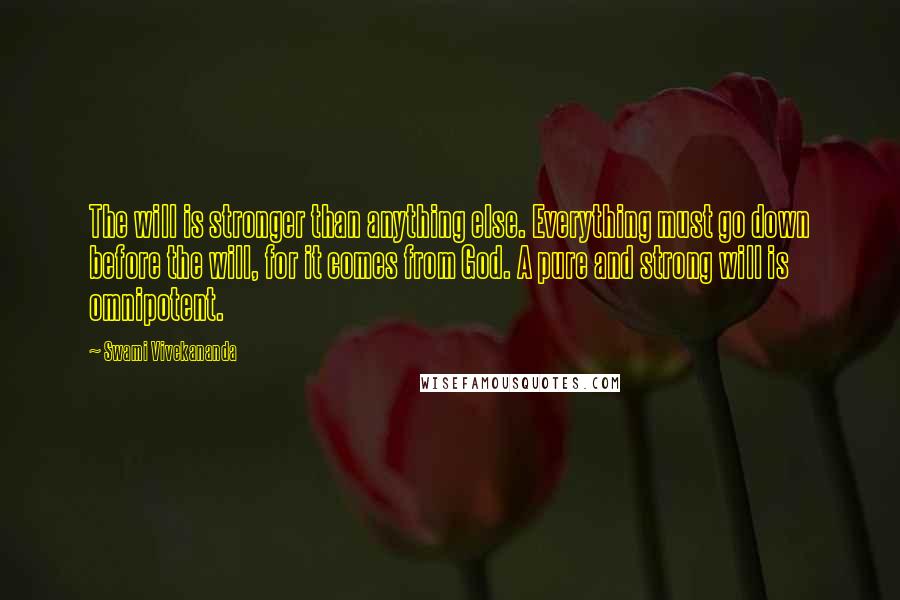 Swami Vivekananda Quotes: The will is stronger than anything else. Everything must go down before the will, for it comes from God. A pure and strong will is omnipotent.