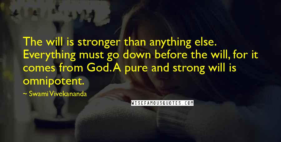 Swami Vivekananda Quotes: The will is stronger than anything else. Everything must go down before the will, for it comes from God. A pure and strong will is omnipotent.