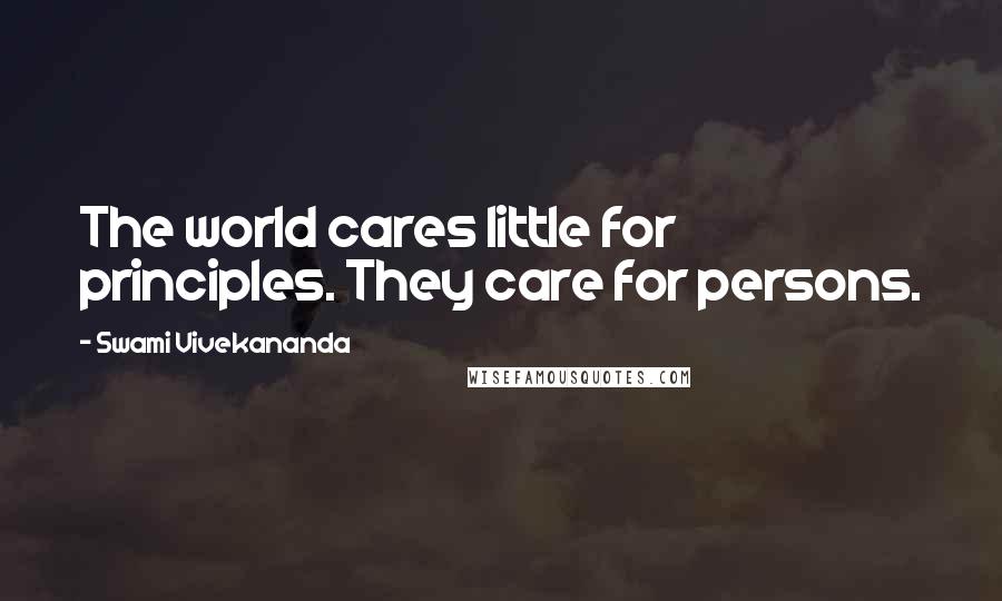 Swami Vivekananda Quotes: The world cares little for principles. They care for persons.