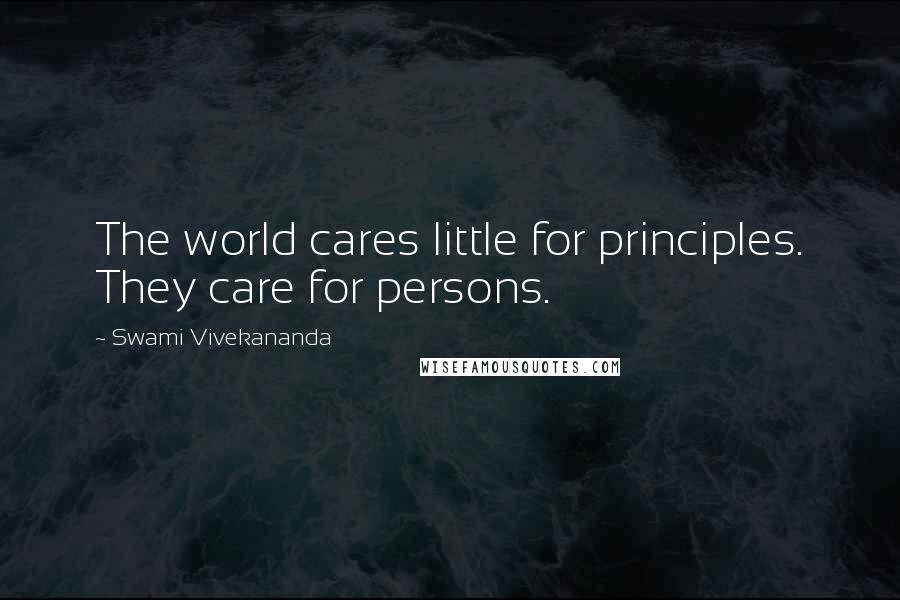 Swami Vivekananda Quotes: The world cares little for principles. They care for persons.