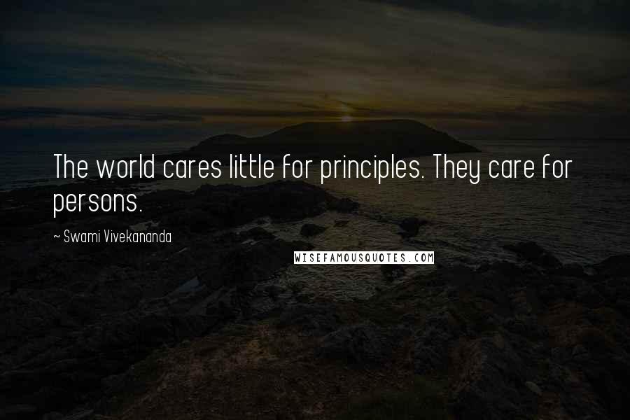 Swami Vivekananda Quotes: The world cares little for principles. They care for persons.