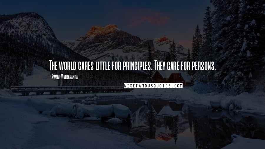 Swami Vivekananda Quotes: The world cares little for principles. They care for persons.