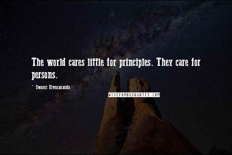 Swami Vivekananda Quotes: The world cares little for principles. They care for persons.