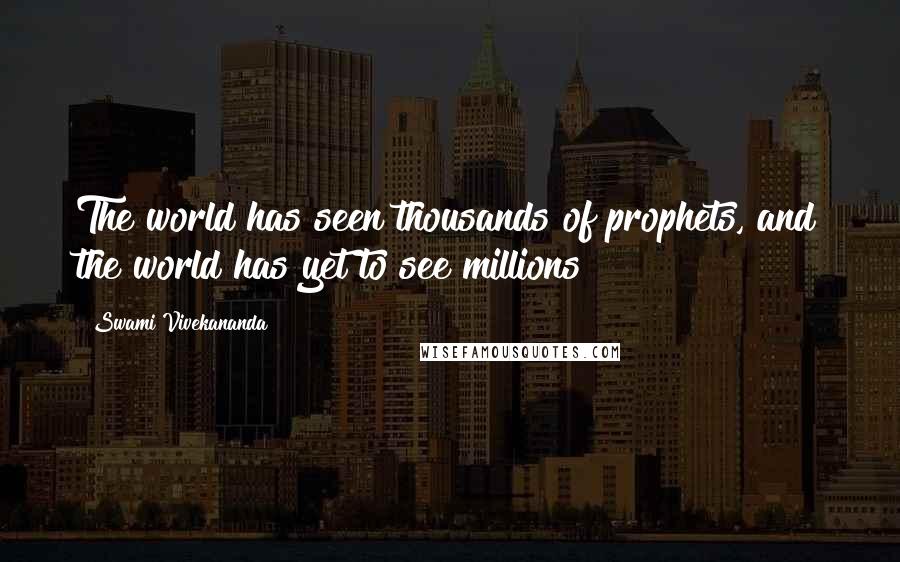Swami Vivekananda Quotes: The world has seen thousands of prophets, and the world has yet to see millions