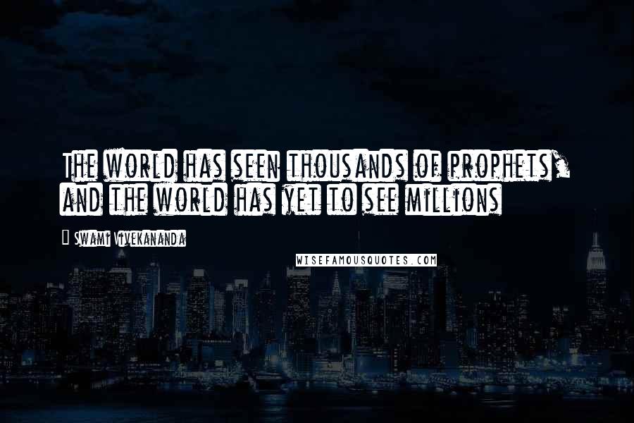 Swami Vivekananda Quotes: The world has seen thousands of prophets, and the world has yet to see millions