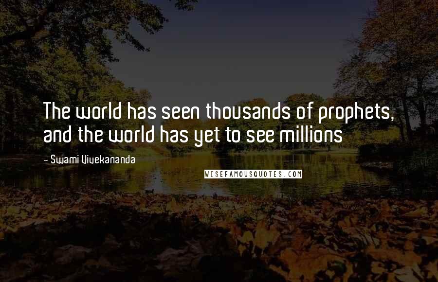 Swami Vivekananda Quotes: The world has seen thousands of prophets, and the world has yet to see millions