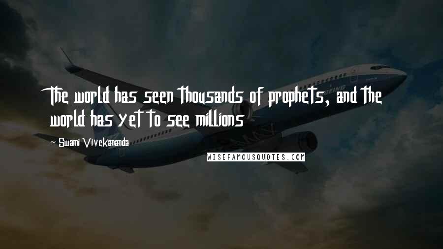 Swami Vivekananda Quotes: The world has seen thousands of prophets, and the world has yet to see millions