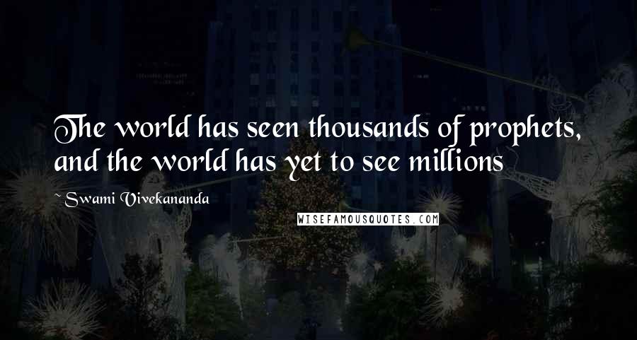 Swami Vivekananda Quotes: The world has seen thousands of prophets, and the world has yet to see millions