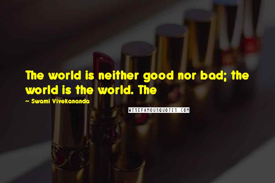Swami Vivekananda Quotes: The world is neither good nor bad; the world is the world. The