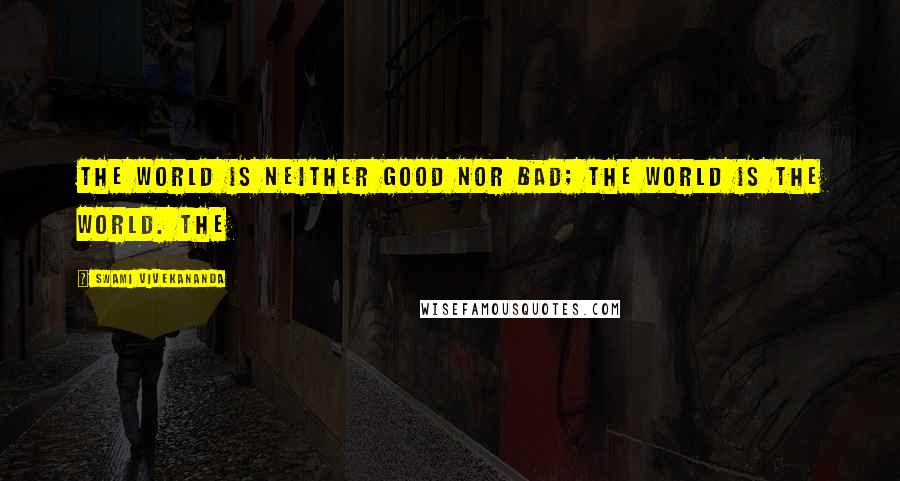 Swami Vivekananda Quotes: The world is neither good nor bad; the world is the world. The