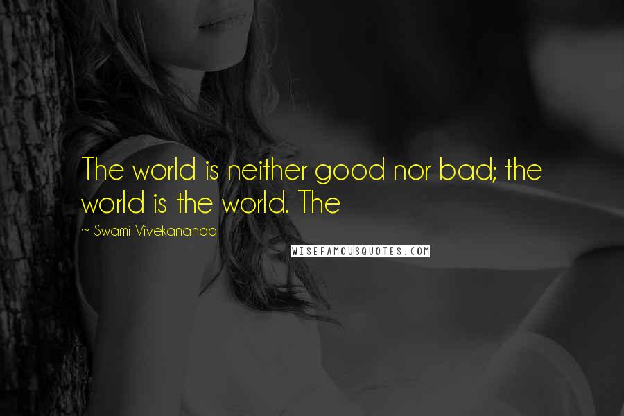 Swami Vivekananda Quotes: The world is neither good nor bad; the world is the world. The