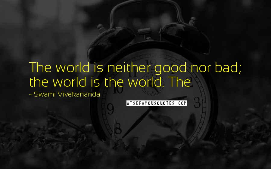 Swami Vivekananda Quotes: The world is neither good nor bad; the world is the world. The