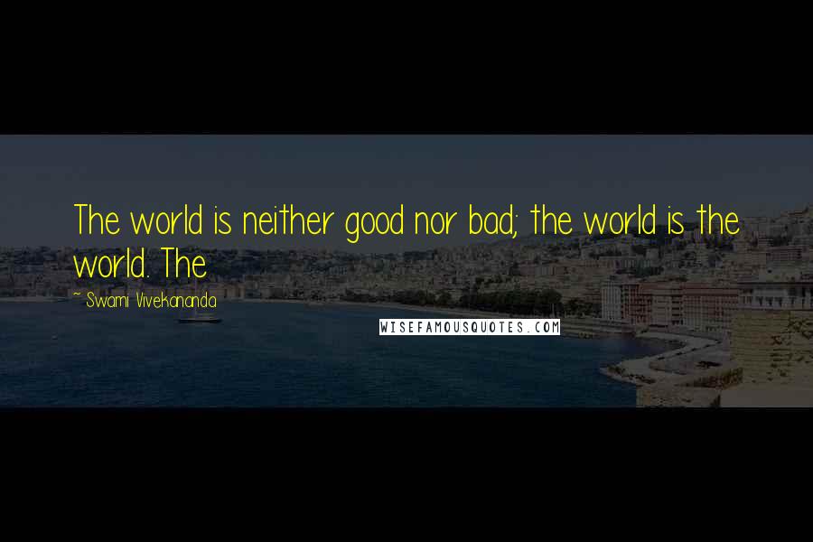 Swami Vivekananda Quotes: The world is neither good nor bad; the world is the world. The