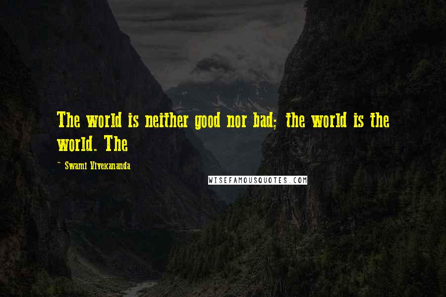 Swami Vivekananda Quotes: The world is neither good nor bad; the world is the world. The