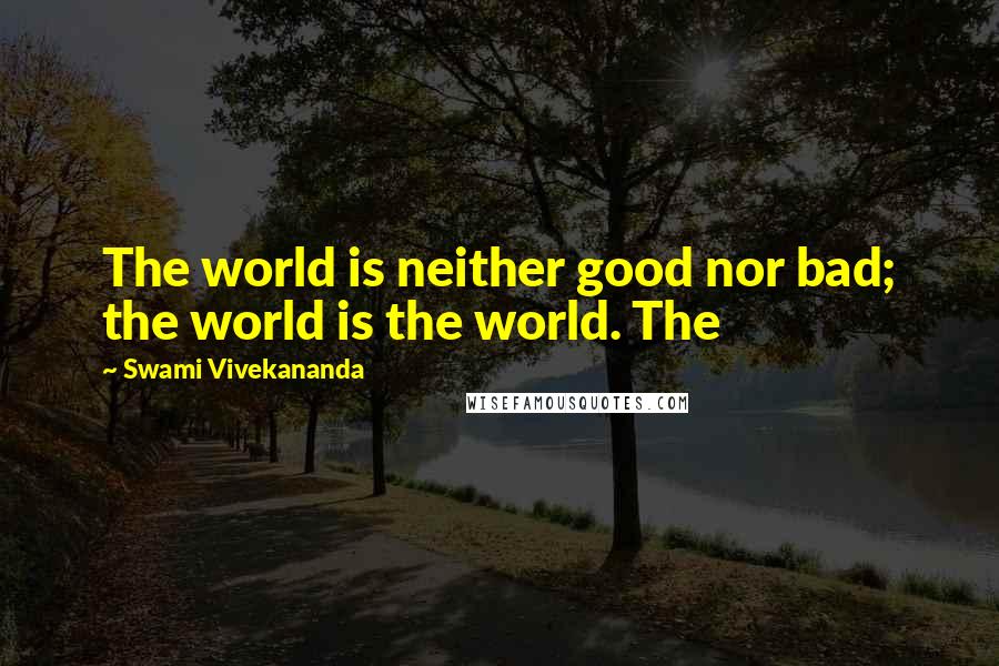 Swami Vivekananda Quotes: The world is neither good nor bad; the world is the world. The