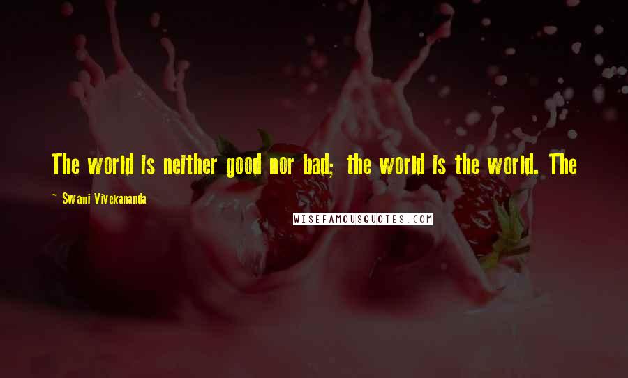Swami Vivekananda Quotes: The world is neither good nor bad; the world is the world. The