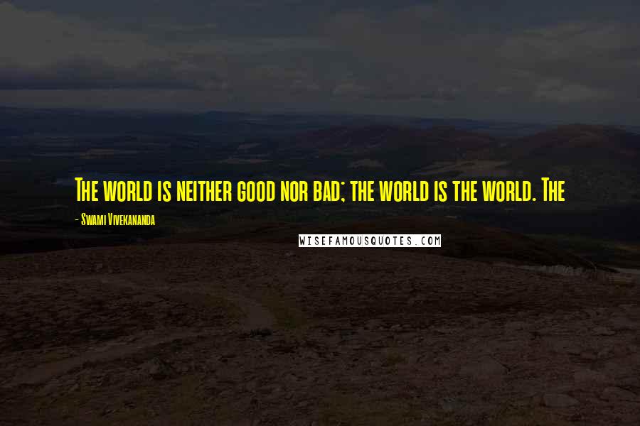Swami Vivekananda Quotes: The world is neither good nor bad; the world is the world. The