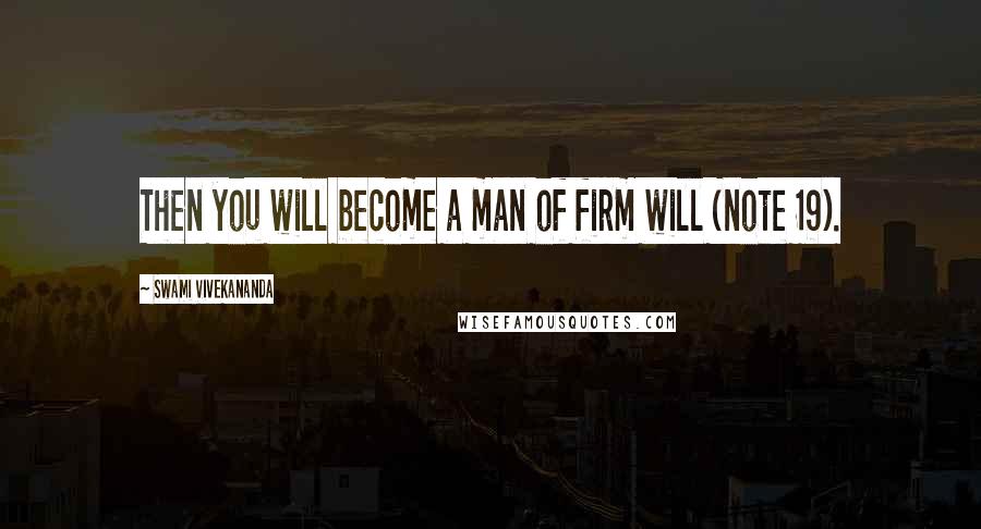 Swami Vivekananda Quotes: Then you will become a man of firm will (note 19).