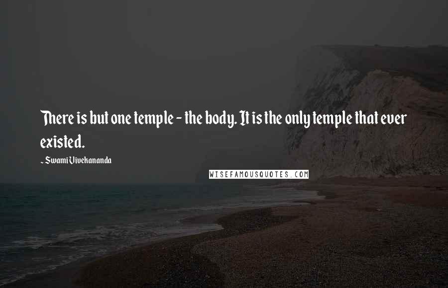 Swami Vivekananda Quotes: There is but one temple - the body. It is the only temple that ever existed.