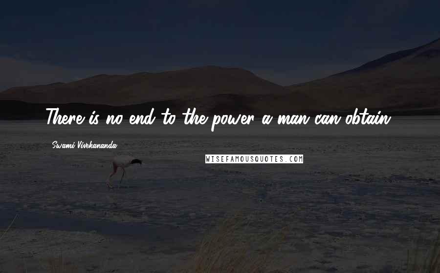 Swami Vivekananda Quotes: There is no end to the power a man can obtain.