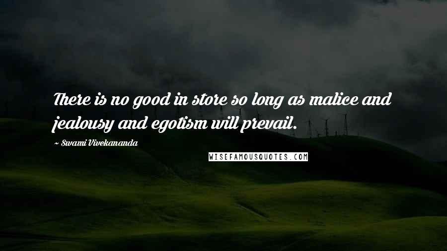 Swami Vivekananda Quotes: There is no good in store so long as malice and jealousy and egotism will prevail.