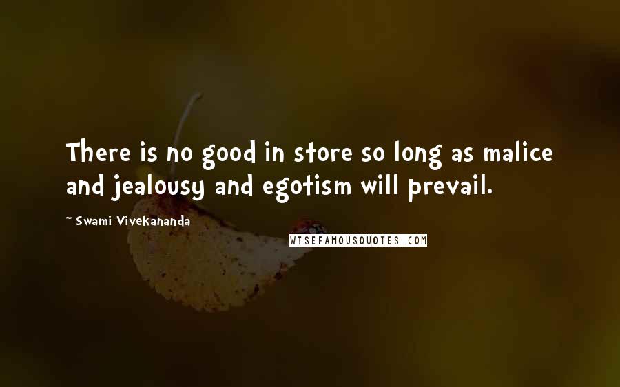Swami Vivekananda Quotes: There is no good in store so long as malice and jealousy and egotism will prevail.