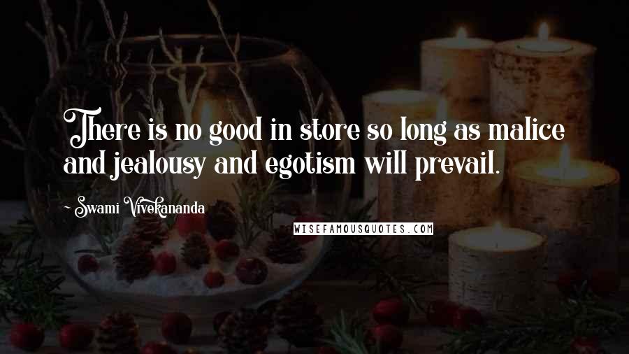 Swami Vivekananda Quotes: There is no good in store so long as malice and jealousy and egotism will prevail.