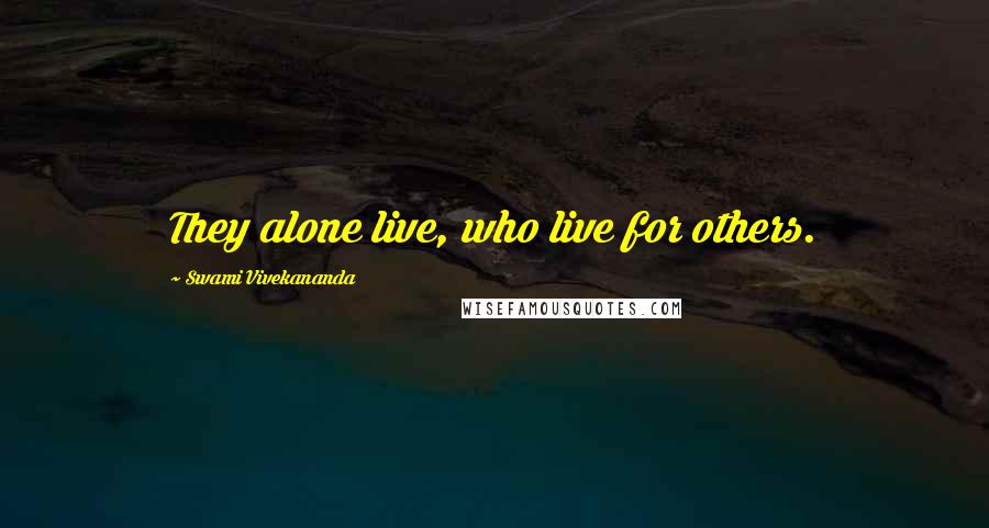 Swami Vivekananda Quotes: They alone live, who live for others.