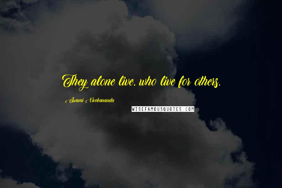 Swami Vivekananda Quotes: They alone live, who live for others.