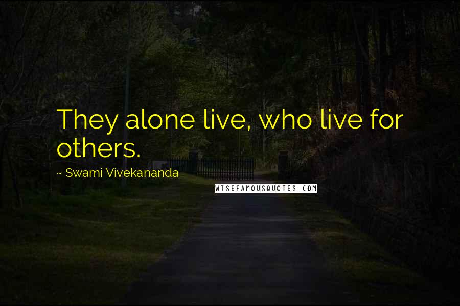 Swami Vivekananda Quotes: They alone live, who live for others.