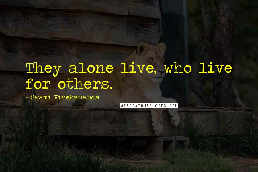 Swami Vivekananda Quotes: They alone live, who live for others.