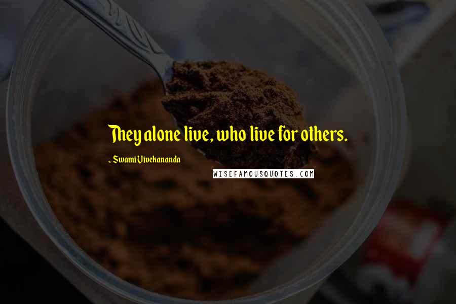 Swami Vivekananda Quotes: They alone live, who live for others.